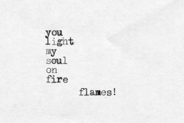 you light my soul on fire flames!