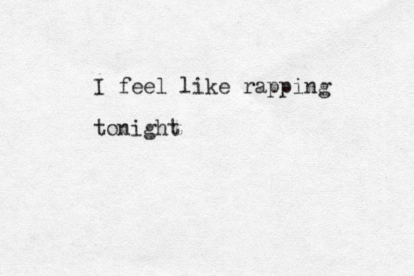 I feel like rapping tonight 