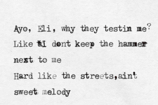 Ayo, Eli, why they testin me ? Like ai *I don't t keep the hammer nes xt to me Hard like the streets,aint 't sweet melody
