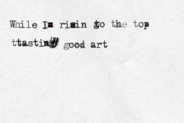 While Im risin g t to the top tasting tastin #? # good art 