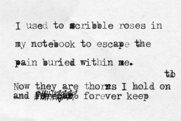 I used to scribble roses in my notebook to escape the pain buried within me. Now they are thorr ns I hold on and forecar Forecer v % ####%%%% forever keep tl o 