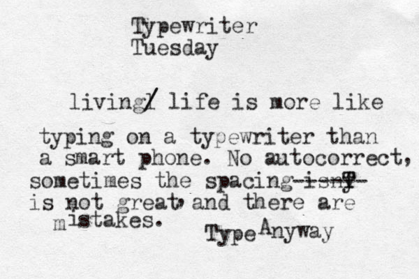 Typewriter Tuesday livingl / / life is more like typing on a typewriter than a smart phone. No autocorrect sometimes the spacing isny T T ------ is not great and there are m i stakes. , , Type nyway A 