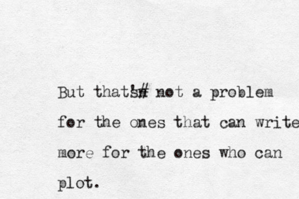 But thats 's n # not a problem for the ones that can write more for the ones who can plot. 