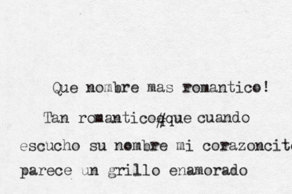 Que nombre mas romantico! Tan romantico que que # cuando escucho su nombre mi corazoncito parece un grillo enamorado 
