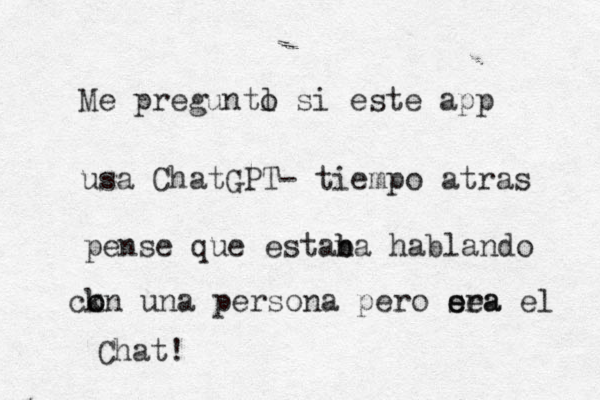 Me preguntl o si este app usa ChatGPT- tiempo atras pense que estan b ba hablando ck o on una persona pero sea e era el Chat! 