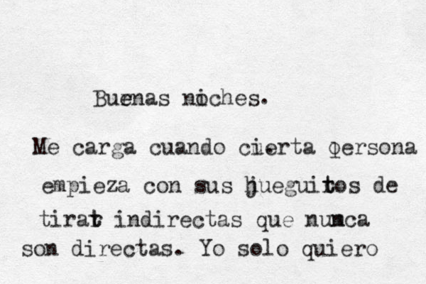 Bur e enas niches o . Me carga cuando cuer i . ta oersona l empieza con sus h jueguir t tos de tirat r t indirectas que num nca son directas. Yo solo quiero 
