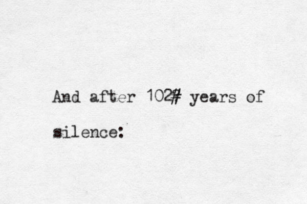 And after 102? # # years of silence: 