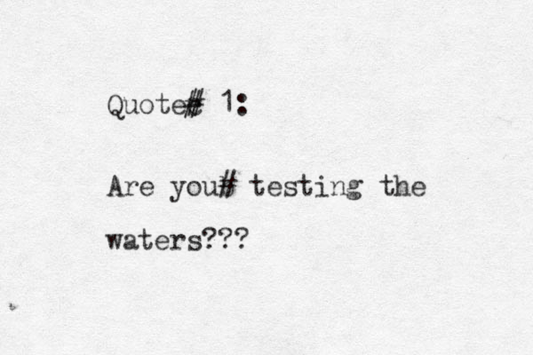 Quotec # # 1: Are youb # testing the waters???