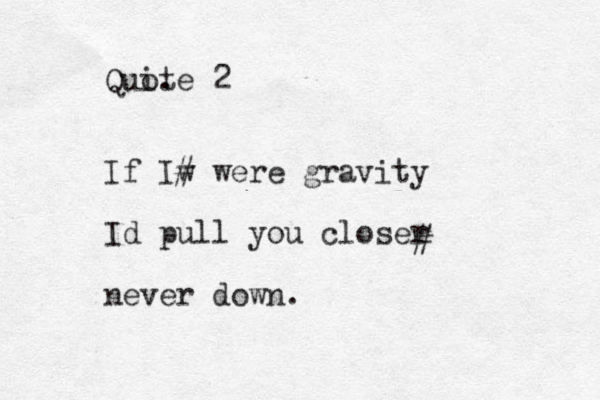 Quite o . 2 If Iw # were gravity Id pull you closer never down. # 
