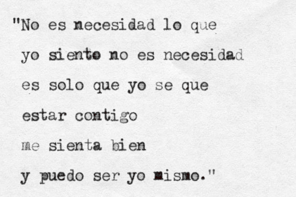 "No es necesidad lo que yo siento no es necesidad es solo que yo se que estar contigo me sienta bien y puedo ser yo mismo." 
