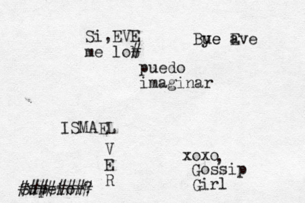 Si,EVE me lob # puedo imaginar ISMAEL xoxo V E R Gossip Girl , Supeior? ######## Bue ye a Eve 