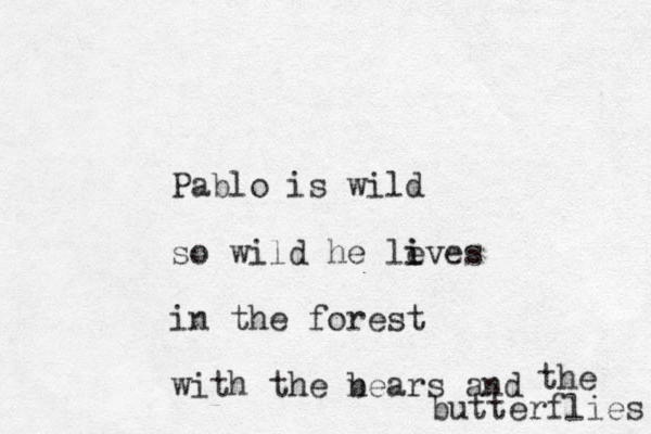 Pablo is wild so wild he le i ives in the forest with the n bears and the butterflies 