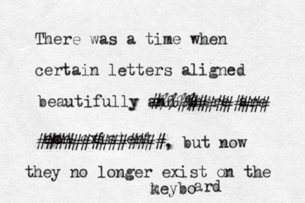 There was a time when certain letters aligned beautiful ully and there are non ex on existent ########## ##############, but now they no longer exist on the meybo k ard #%%%%