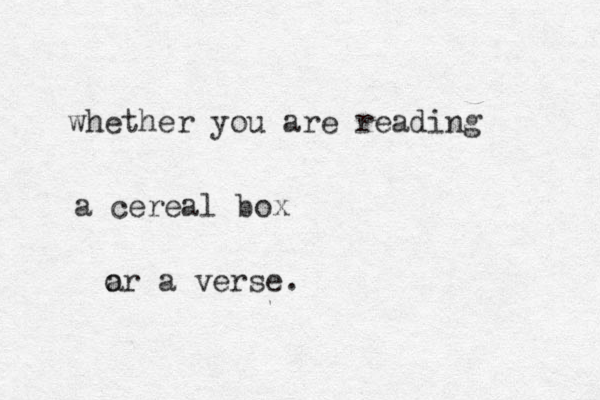 whether you are reading a cereal box or a a verse.