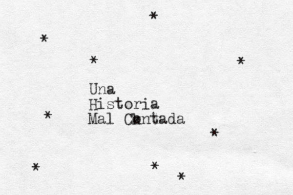 * * * * * Una Historia Mal Ck ontada * * * *