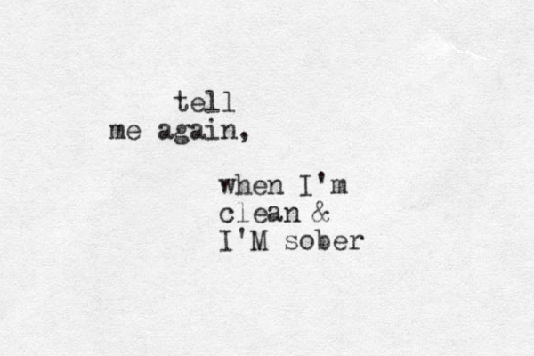 tell me again, when I'm clean & I'M sober