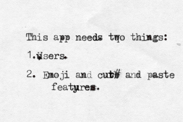 This app needs d d . tq wo things: 1., U users 2. Emoji and cur t tb # and paste featy u ures. . 