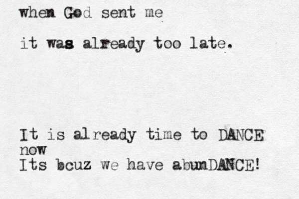 when God sent me it waa s s already too late. It is already time to DANCE now Its bcuz z we have abunDANCE! 