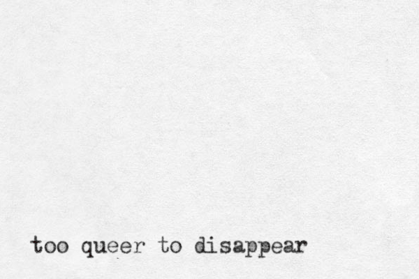 too queer to disappear