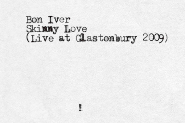 Bon Iver Skinny Love (Live at Glastonbury 2009) 00 0 !