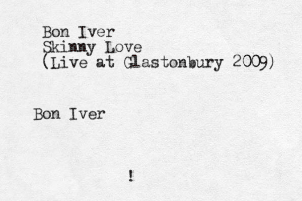 Bon Iver Skinny Love (Live at Glastonbury 2009) 00 0 ! Bon I er v