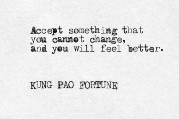 Accept something that you cannot change, and you will feel better. KUNG PAO FORTUNE