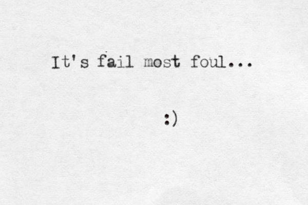 It's fail most foul... :)