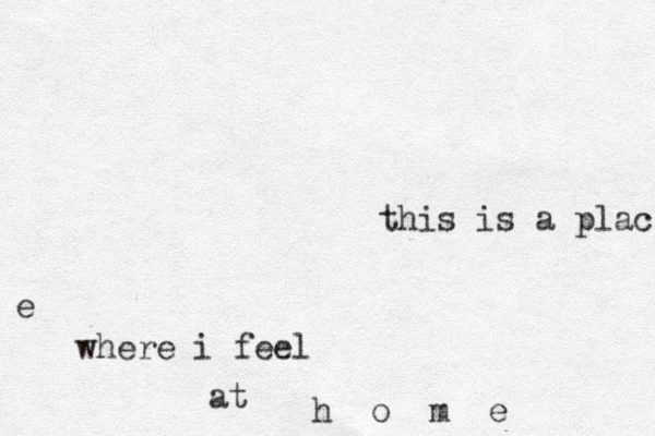 this is a plac e where i feel at h o m e