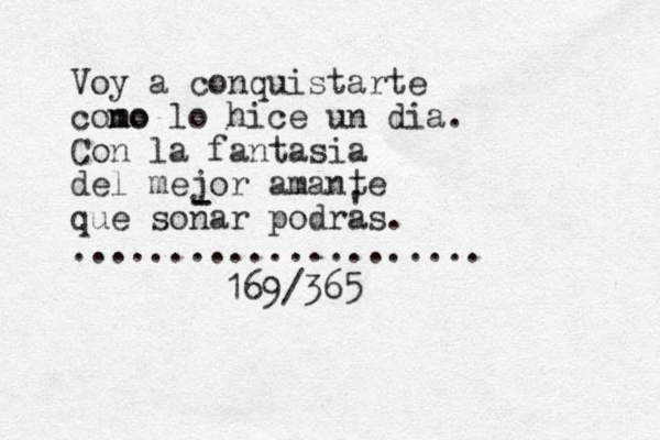 Voy a conquistarte cono m mo lo hice un dia. Con la fantasia del mejor amante que sonar podras. ..................... - - ' 169/365 