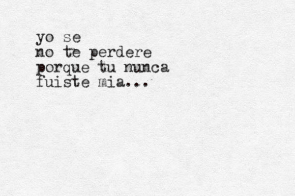 yo se no te perdere por que tu nunca fuiste mia... 