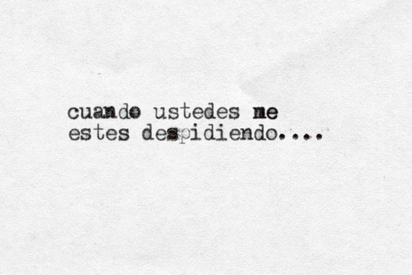 cuando ustedes ne me estes despidiendo.... 
