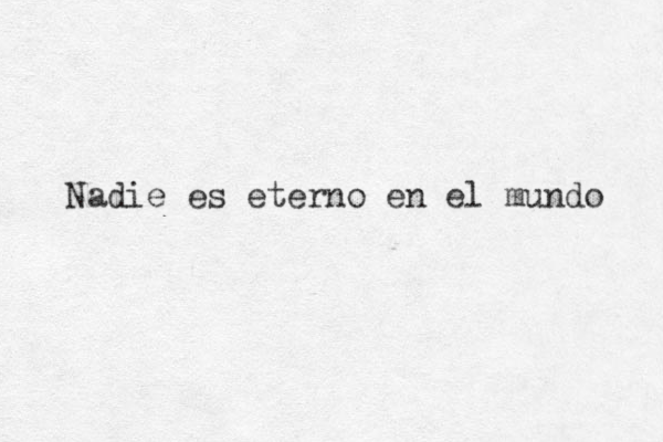 Nadie es eterno en el mundo 