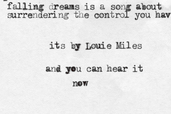 f falling dreams is a song about surrendering the control you have its by Louie Miles and you can hear it now