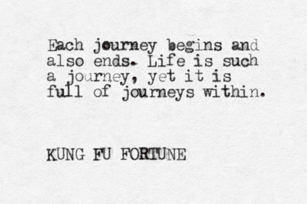 Each journey begins and also ends. Life is such a journey, yet it is full of journeys within. KUNG FU FORTUNE 