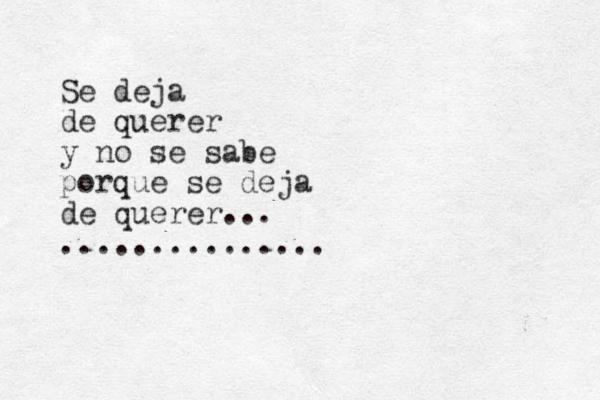 Se deja de querer y no se sabe porque se deja de querer... ...............