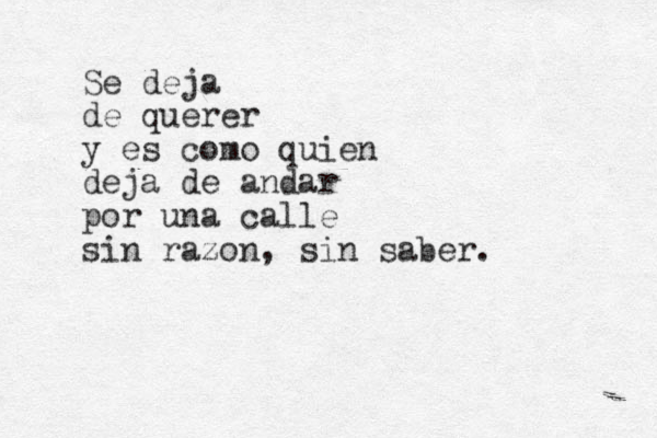 Se deja de querer y es como quien deja de andar por una calle sin razon, si n saber. 