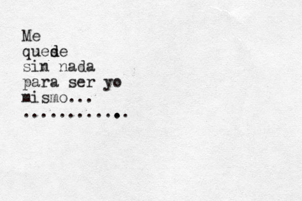 Me ques d de si n nada para ser yo mismo... ........... ..