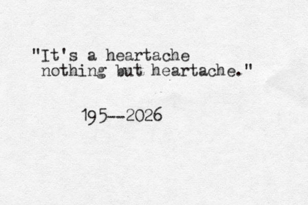"It's a heartache nothing but heartache." 195--2026