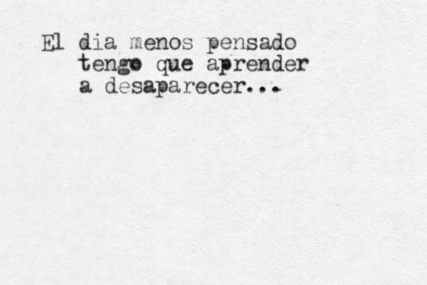 El dia menos pensado tengo que aprender a desaparecer... 