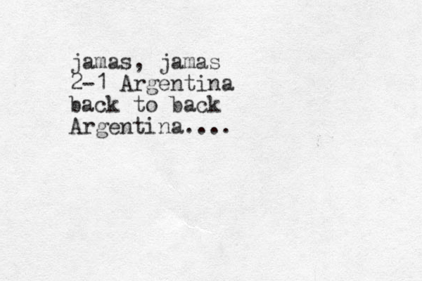 jamas, jamas 2-1 Argentina back to back Argentina....