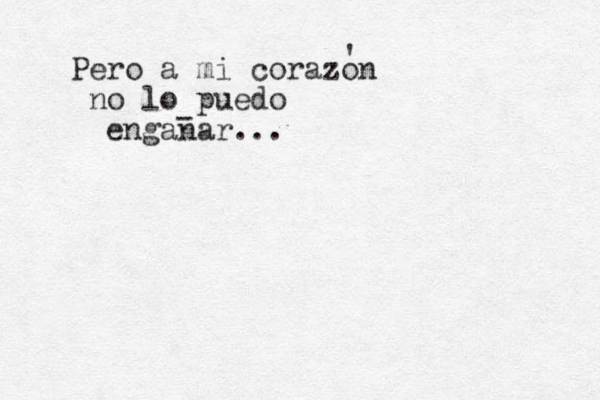 Pero a mi corazon no lo puedo enganar... ' - 