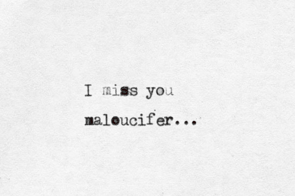 I miss you maloucifer... 