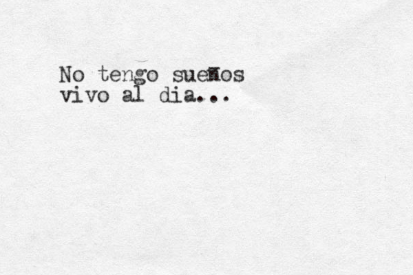 No tengo suenos vivo al dia... - 