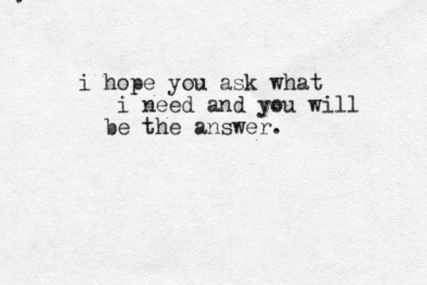 . i hope you ask what i need and you will be the answer. 