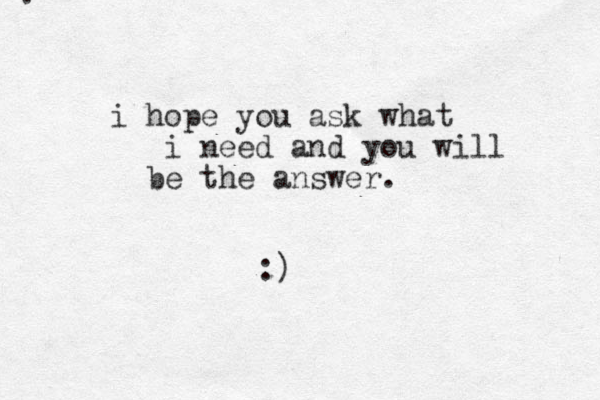 . i hope you ask what i need and you will be the answer. :)