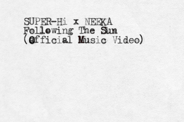 SUPER-Hi x NEEKA Following The Sun (a O Official Music Video) 