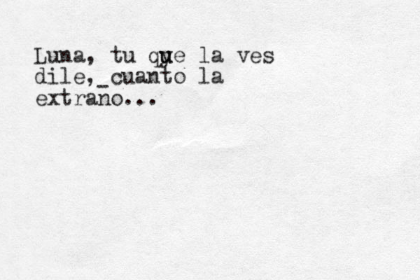 Luna, tu qy u ue la ves dile, cuanto la extrano... - 
