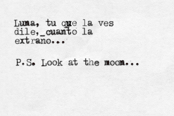 Luna, tu qy u ue la ves dile, cuanto la extrano... - P.S. Look at the moon... 
