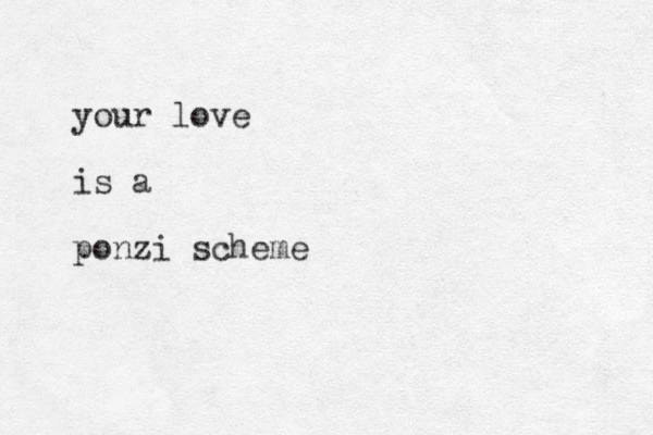 your love is a ponzi scheme