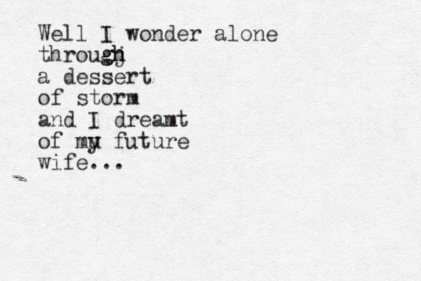 Well I wonder alone througj h gh a de ssert of storm and I dreamt of mu y future wife... 